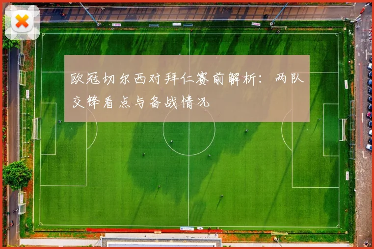 欧冠切尔西对拜仁赛前解析：两队交锋看点与备战情况