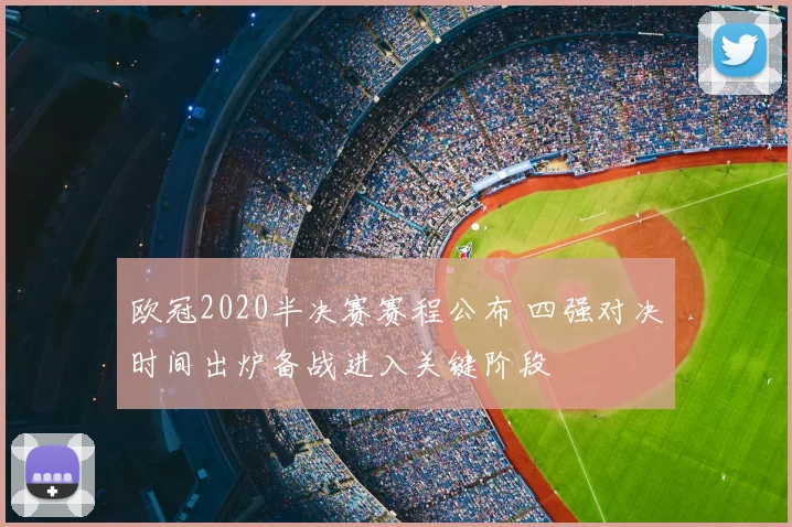 欧冠2020半决赛赛程公布 四强对决时间出炉备战进入关键阶段